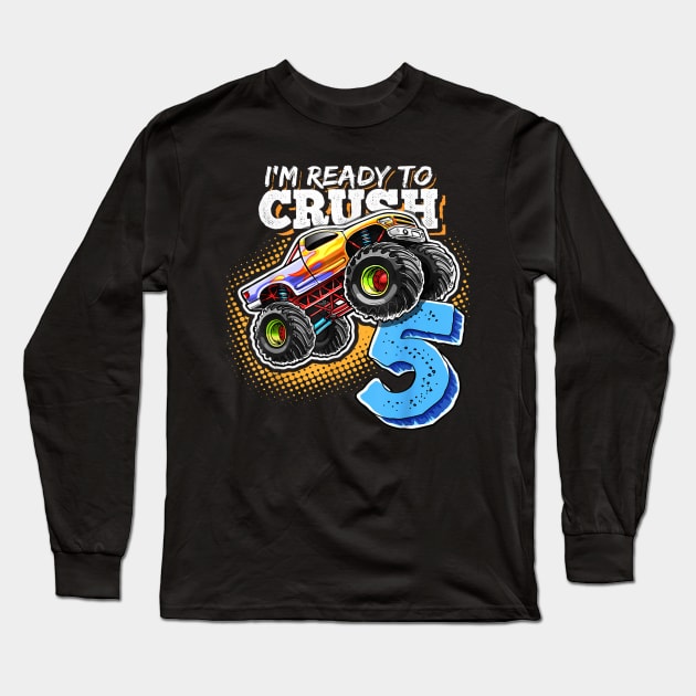 I'm Ready to Crush 5 Monster Truck 5th Birthday Gift Boys Long Sleeve T-Shirt by elmiragokoryan